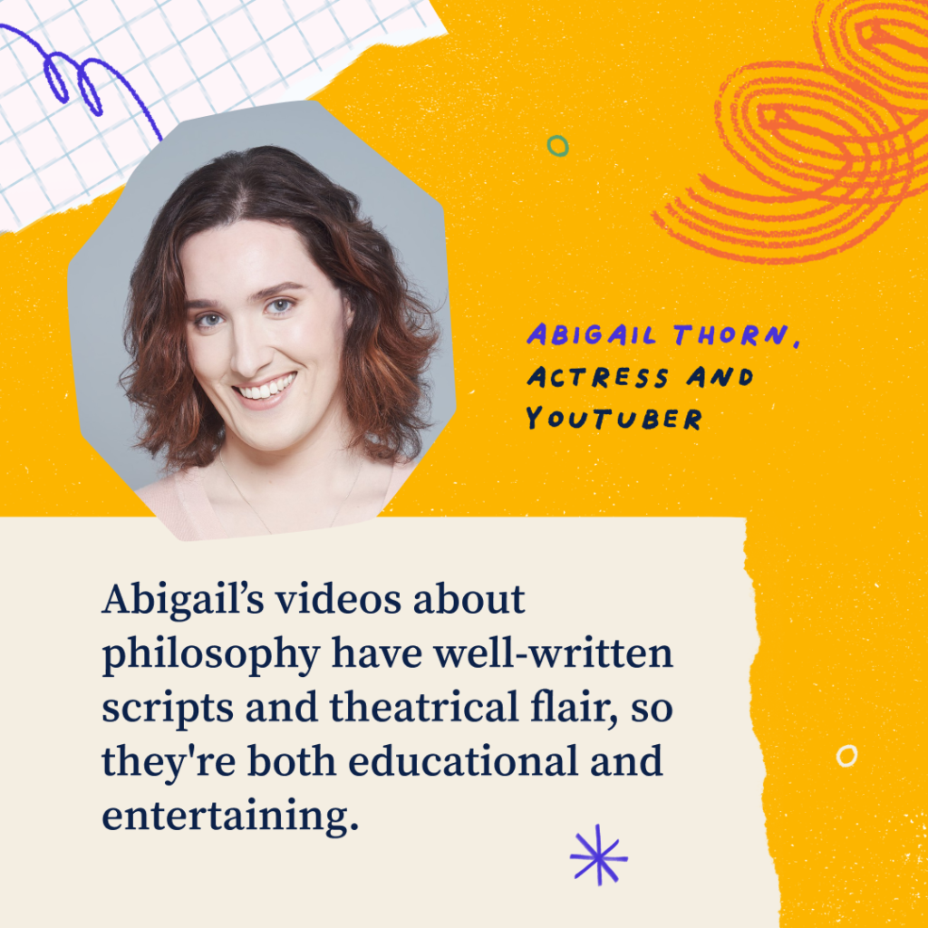 Headshot of Abigail. Text on graphic: "Abigail’s videos about philosophy have well-written scripts and theatrical flair, so they're both educational and entertaining.” Abigail Thorn, actress and Youtuber