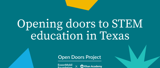 Opening doors to STEM education in Texas. Exxon Mobil Foundation and Khan Academy
